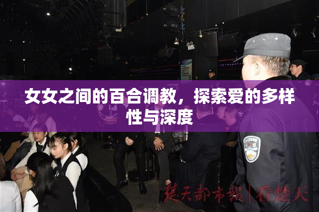 女女之间的百合调教，探索爱的多样性与深度