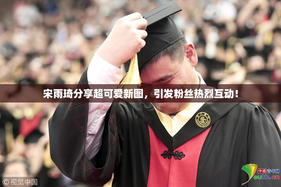 宋雨琦分享超可爱新图，引发粉丝热烈互动！