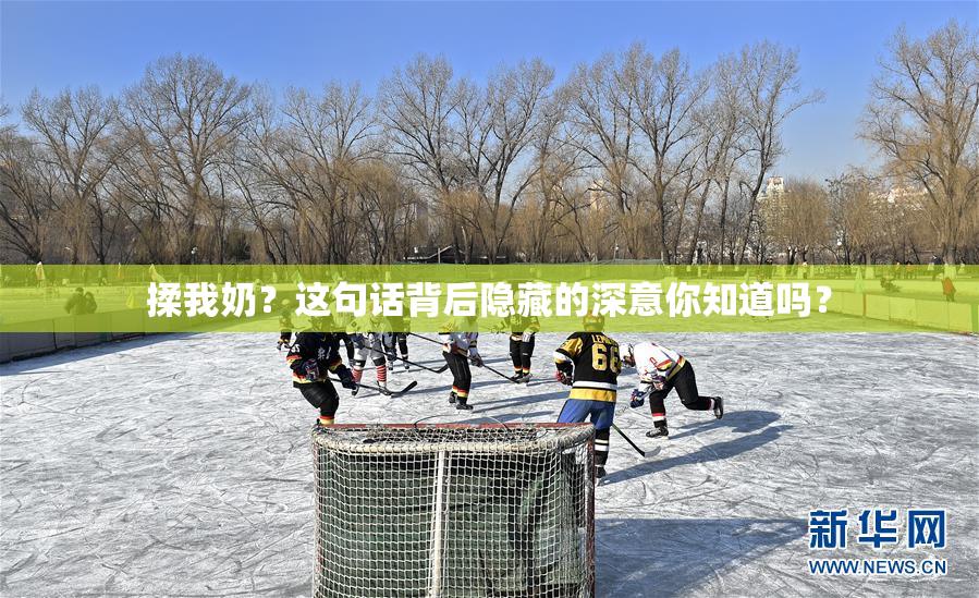 揉我奶？这句话背后隐藏的深意你知道吗？