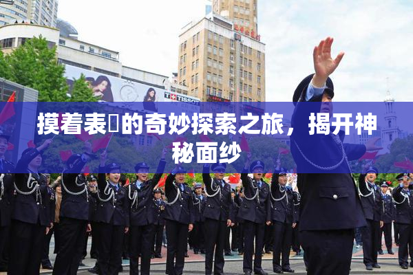 摸着表妺的奇妙探索之旅，揭开神秘面纱