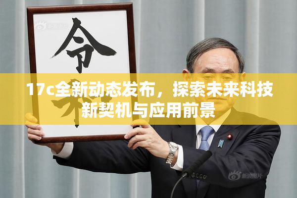 17c全新动态发布，探索未来科技新契机与应用前景