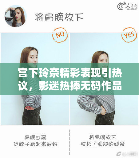宫下玲奈精彩表现引热议，影迷热捧无码作品