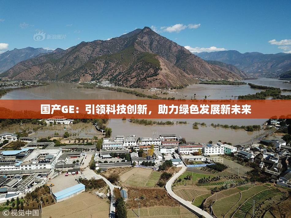 国产GE：引领科技创新，助力绿色发展新未来