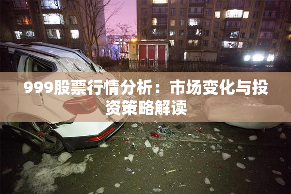 999股票行情分析：市场变化与投资策略解读