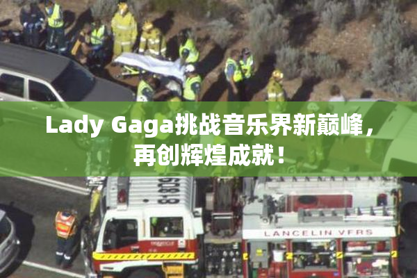 Lady Gaga挑战音乐界新巅峰，再创辉煌成就！