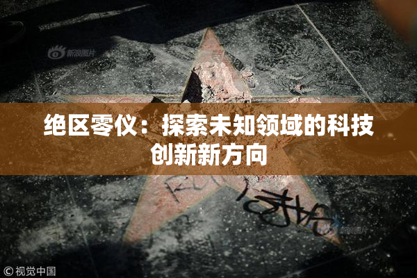 绝区零仪：探索未知领域的科技创新新方向