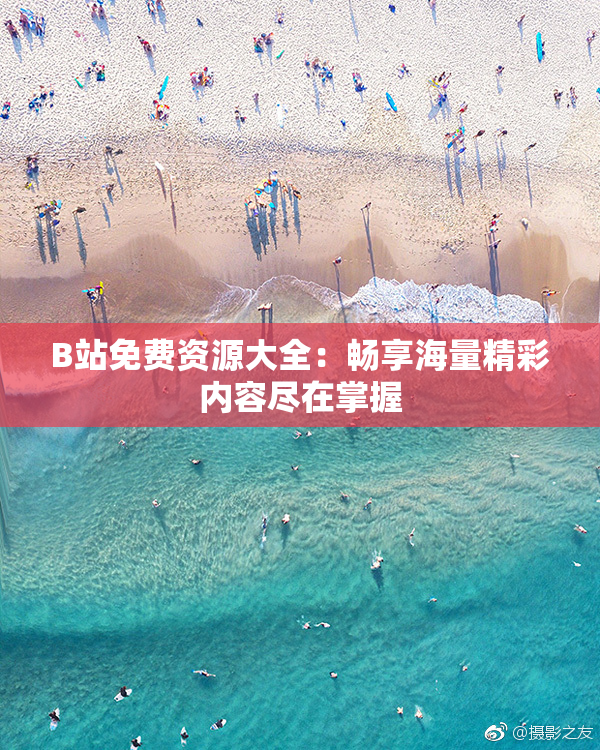 B站免费资源大全：畅享海量精彩内容尽在掌握