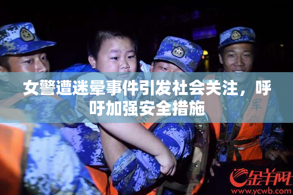 女警遭迷晕事件引发社会关注，呼吁加强安全措施