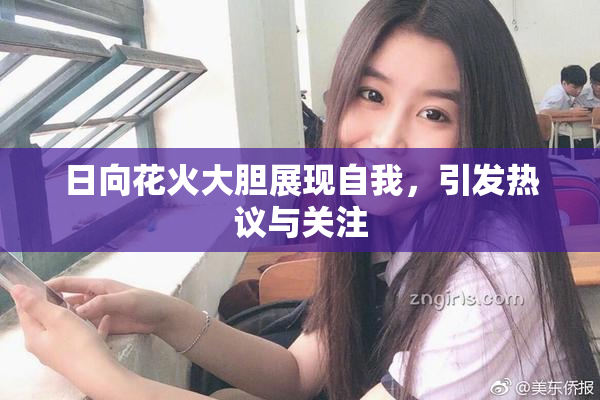 日向花火大胆展现自我，引发热议与关注