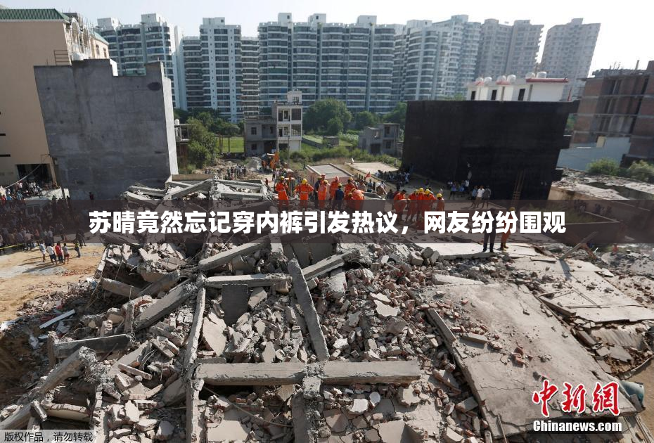 苏晴竟然忘记穿内裤引发热议，网友纷纷围观