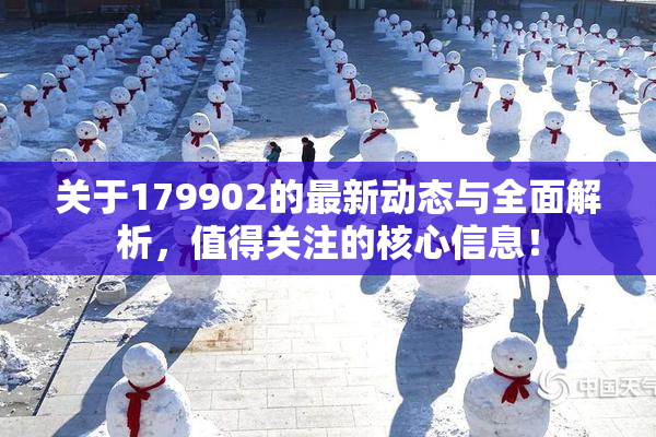 关于179902的最新动态与全面解析，值得关注的核心信息！