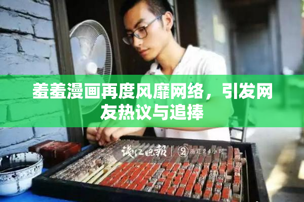 羞羞漫画再度风靡网络，引发网友热议与追捧