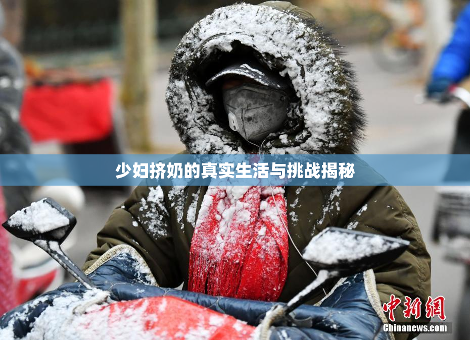 少妇挤奶的真实生活与挑战揭秘