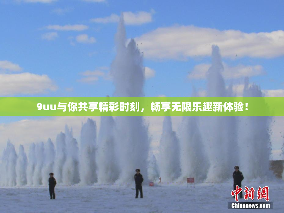 9uu与你共享精彩时刻，畅享无限乐趣新体验！