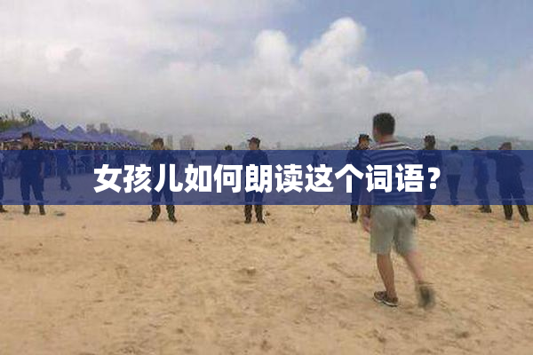 女孩儿如何朗读这个词语？