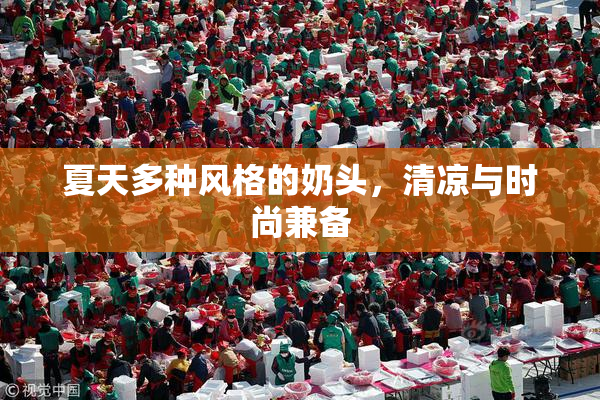 夏天多种风格的奶头，清凉与时尚兼备