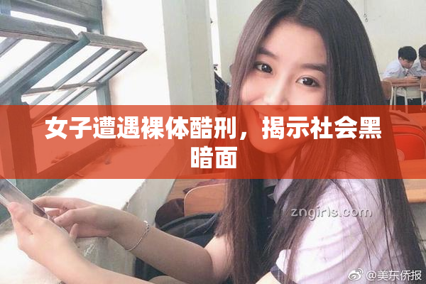 女子遭遇裸体酷刑，揭示社会黑暗面