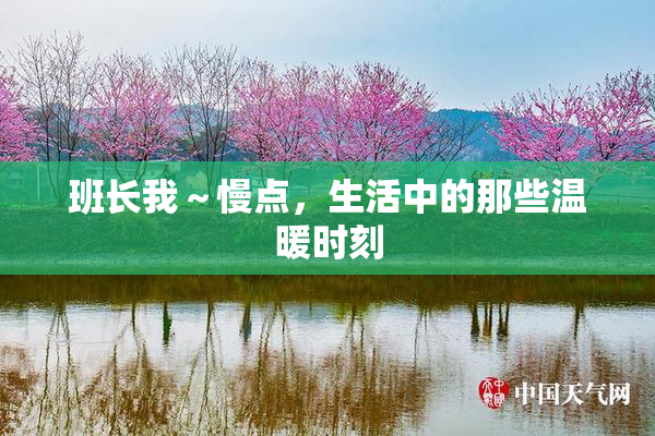 班长我～慢点，生活中的那些温暖时刻