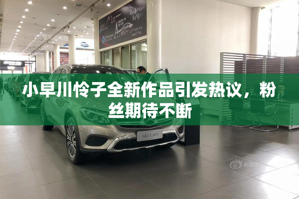 小早川怜子全新作品引发热议，粉丝期待不断