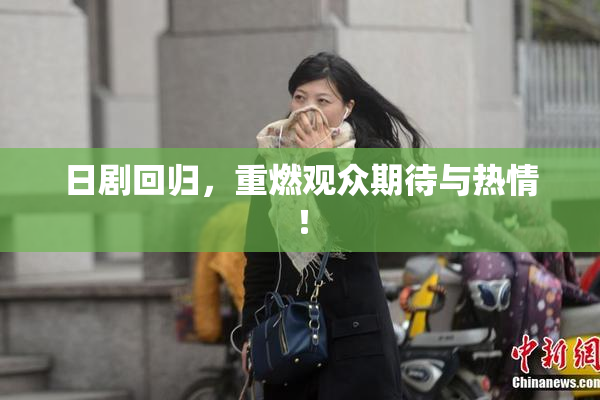 日剧回归，重燃观众期待与热情！