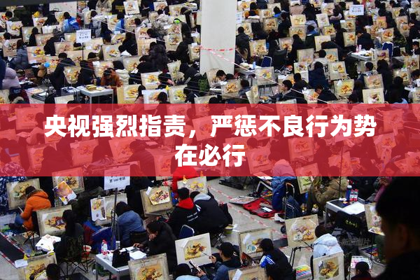 央视强烈指责，严惩不良行为势在必行