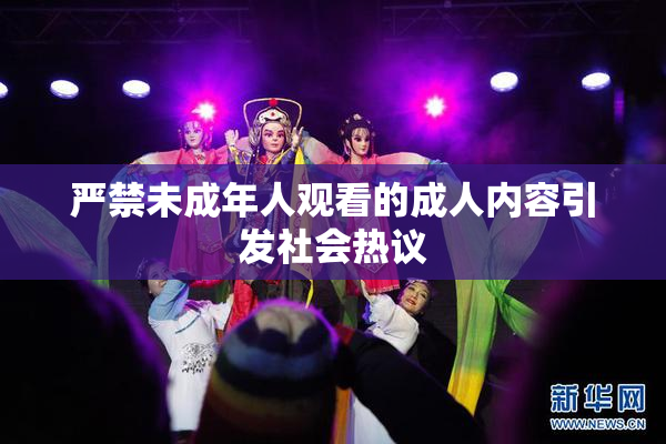 严禁未成年人观看的成人内容引发社会热议