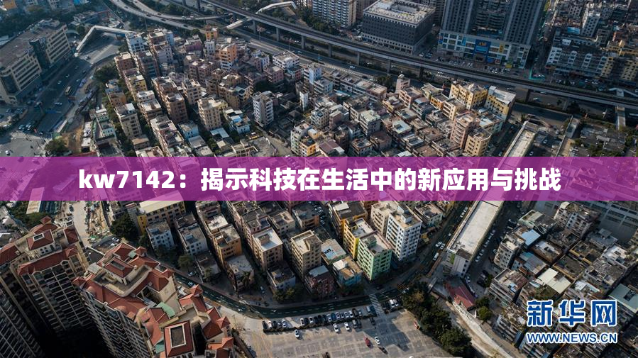 kw7142：揭示科技在生活中的新应用与挑战