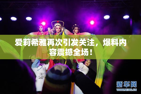 爱莉希雅再次引发关注，爆料内容震撼全场！