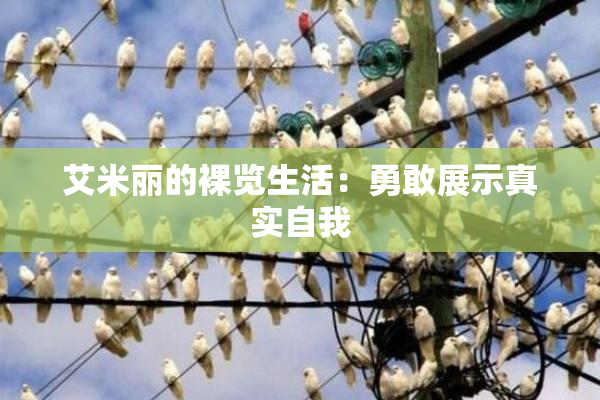艾米丽的裸览生活：勇敢展示真实自我