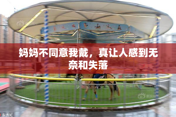 妈妈不同意我戴，真让人感到无奈和失落