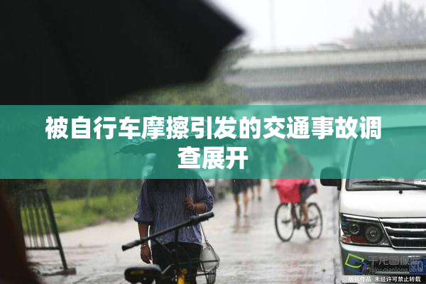 被自行车摩擦引发的交通事故调查展开