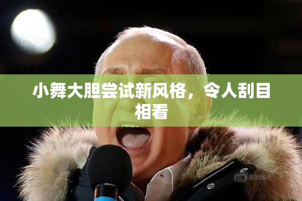 小舞大胆尝试新风格，令人刮目相看