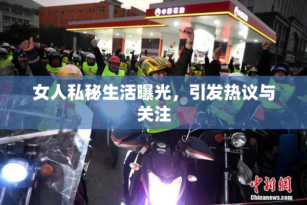 女人私秘生活曝光，引发热议与关注