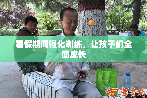 暑假期间强化训练，让孩子们全面成长
