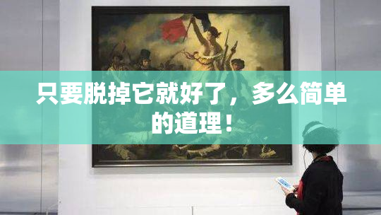 只要脱掉它就好了，多么简单的道理！