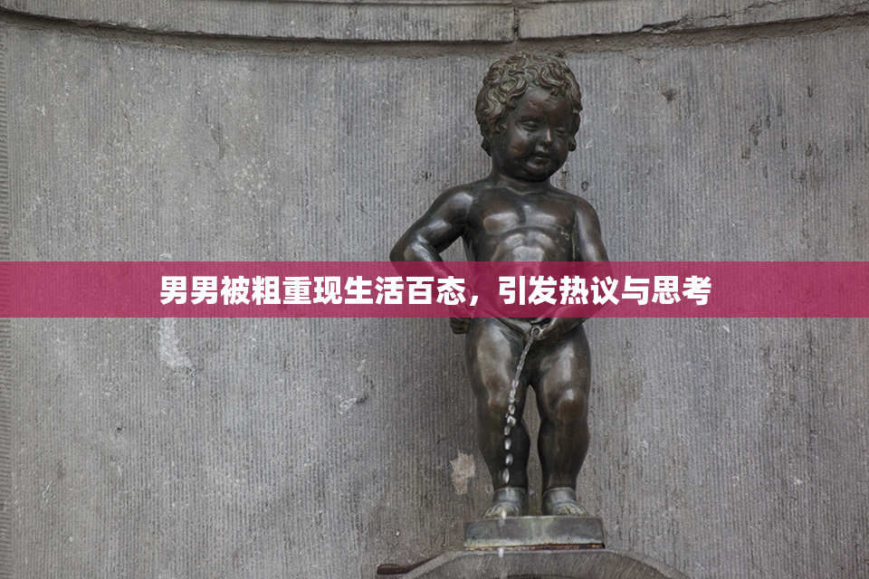 男男被粗重现生活百态，引发热议与思考