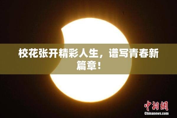 校花张开精彩人生，谱写青春新篇章！