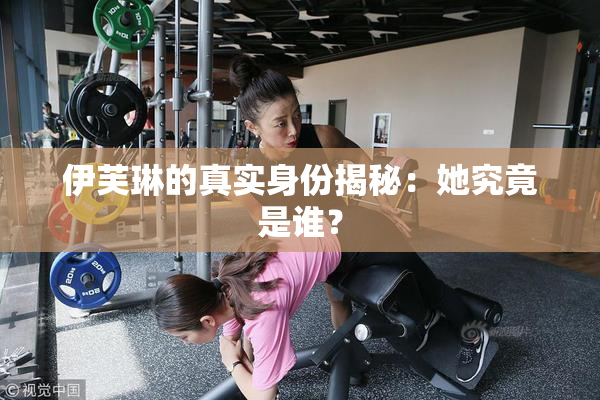 伊芙琳的真实身份揭秘：她究竟是谁？