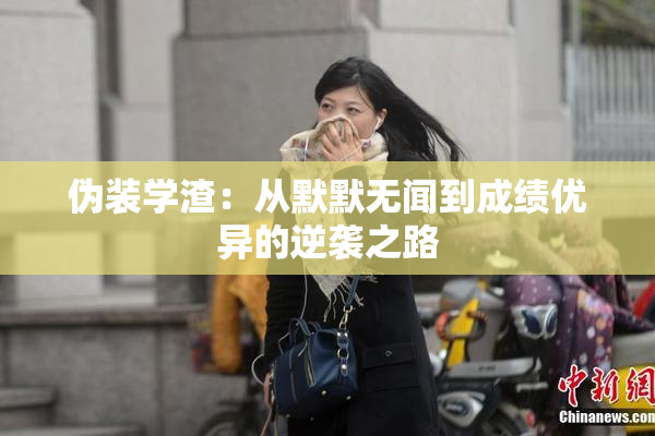伪装学渣：从默默无闻到成绩优异的逆袭之路