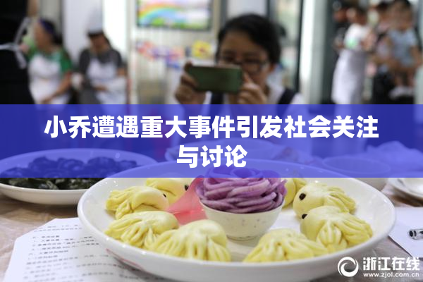 小乔遭遇重大事件引发社会关注与讨论