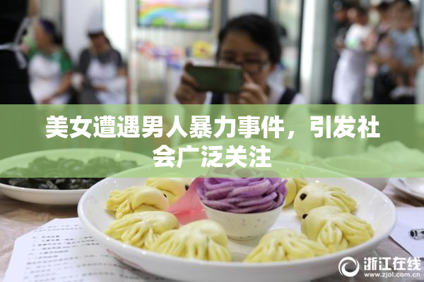 美女遭遇男人暴力事件，引发社会广泛关注