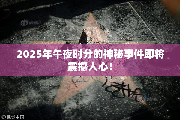 2025年午夜时分的神秘事件即将震撼人心！