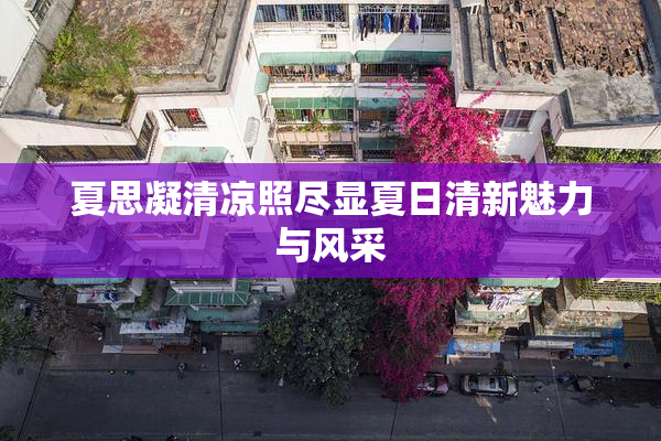 夏思凝清凉照尽显夏日清新魅力与风采