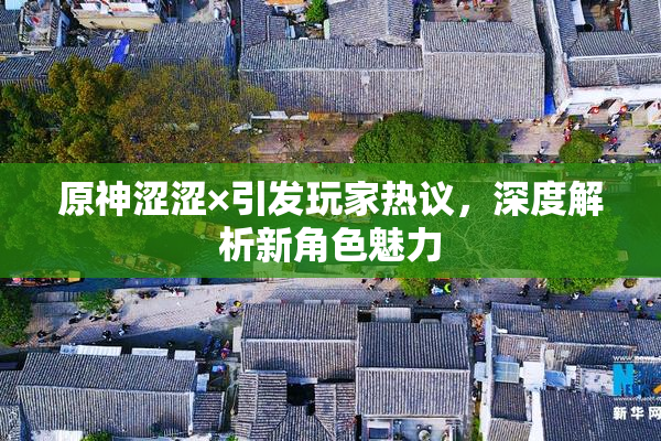 原神涩涩×引发玩家热议，深度解析新角色魅力