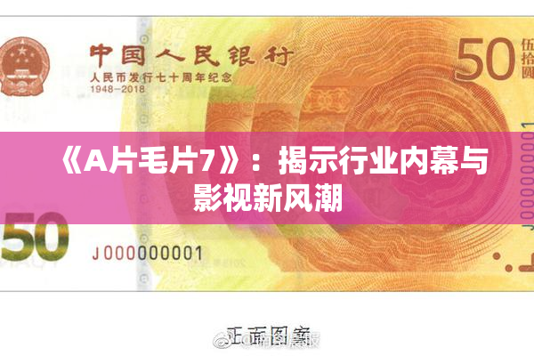 《A片毛片7》：揭示行业内幕与影视新风潮