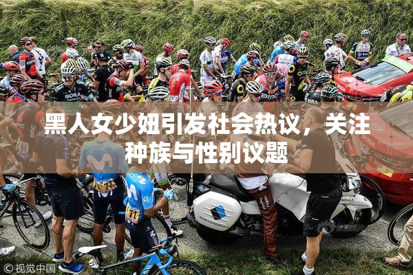 黑人女少妞引发社会热议，关注种族与性别议题