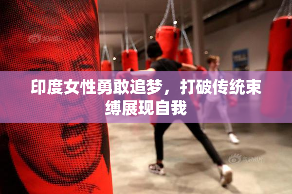 印度女性勇敢追梦，打破传统束缚展现自我