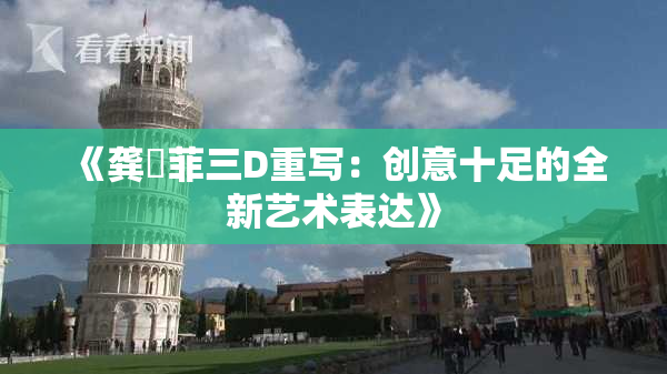 《龚玥菲三D重写：创意十足的全新艺术表达》