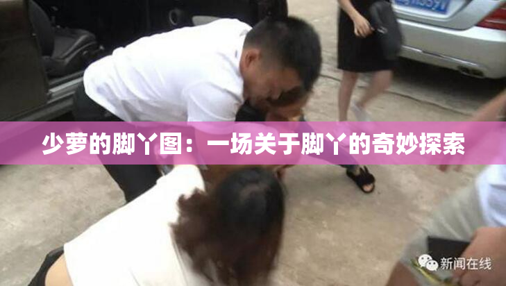 少萝的脚丫图：一场关于脚丫的奇妙探索