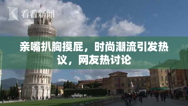 亲嘴扒胸摸屁，时尚潮流引发热议，网友热讨论